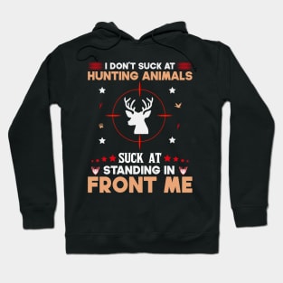 I Don't Suck At Hunting Animals Suck At Standing In Front Of Me Hoodie